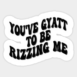 you've gyatt to be rizzing me Sticker